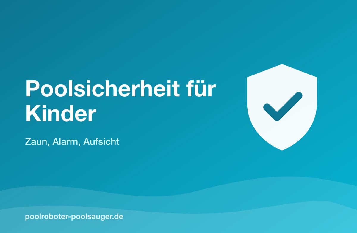 Poolsicherheit für Kinder: Zaun, Alarm, Aufsicht